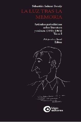 La luz tras la memoria. Artículos periodísticos sobre literatura y cultura (1945-1965) Tomo I