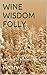 Wine Wisdom Folly by Henry S.