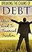 Breaking the Chains of Debt: Your Road To Financial Freedom
