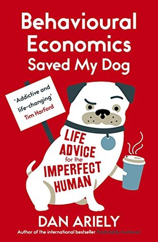 Behavioural Economics Saved My Dog: Life Advice For The Imperfect Human (Kindle Edition)