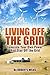 Living Off the Grid: Generate Your Own Power And Stay off the Grid