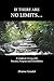 If there are no limits...: A guide to living with passion, purpose and possibilities