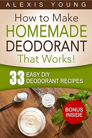 33 Easy DIY Deodorant Recipes: for Staying Dry, Feeling Cool and Smelling Fresh (Kindle Edition)