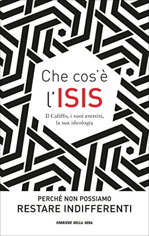 Che cos'è l'ISIS: Il Califfo, i suoi eserciti, la sua ideologia (Italian Edition)