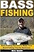 Bass Fishing: Bass Fishing Secrets to Make Your Next Fishing Trip the Best Ever