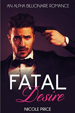 Fatal Desire (An Alpha Billionaire Romance, #1)