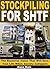 Stockpiling for SHTF: The Essential Items That Will Save Your Life When Society Collapses