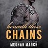 Beneath These Chains by Meghan March
