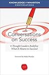 Conversations on Success: 6 Thought Leaders Redefine What It Means to Succeed (Knowledge@Wharton Conversations) Conversations on Success: 6 Thought Leaders Redefine What It Means to Succeed (Knowledge@Wharton Conversations)