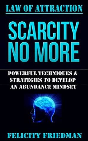 LAW OF ATTRACTION: Scarcity No More: Powerful Techniques & Strategies to Develop An Abundance Mindset (Kindle Edition)
