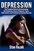 Depression: The Complete Guide to Understanding the Symptoms, Causes, Diagnosis, Types, Risk Factors, and Treatment to Improve Your Life