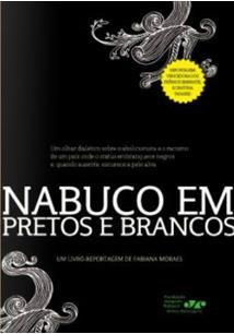 Nabuco Em Pretos E Brancos: Um Olhar Dialetico Sobre O Abolocionista E O Racismo de Um Pais Onde O Status Embranquece Negros E, Quando Ausente, Escurece a Pele Alva: Um Livro-Reportagem