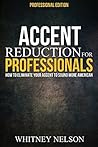 Accent Reduction For Professionals: How to Eliminate Your Accent to Sound More American Accent Reduction For Professionals: How to Eliminate Your Accent to Sound More American