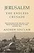 Jerusalem: The Endless Crusade: The Struggle for the Holy City from its Foundation to the Modern Era