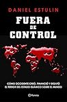 Fuera de control: Cómo Occidente creó, financió y desató el terror del Estado Islámico sobre el mundo