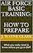 Air Force Basic Training: How to Prepare: What you really need to know before you go to BMT