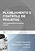 Planejamento e Controle de Projetos (Série Gerenciamento de Projetos)