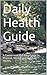 Daily Health Guide: A Convenient and Easy Guide to Physical, Mental and Spiritual Health