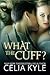 What the Cuff? by Celia Kyle