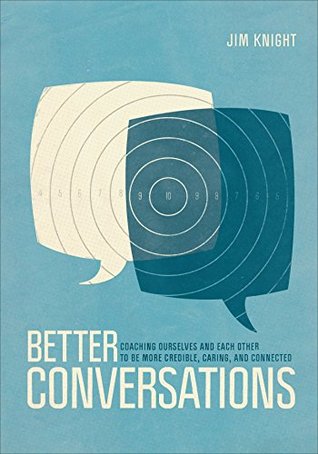 Better Conversations: Coaching Ourselves and Each Other to Be More Credible, Caring, and Connected (Kindle Edition)