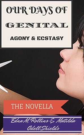 OUR DAYS OF GENITAL AGONY AND ECSTASY: THE NOVELLA (Kindle Edition)