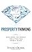 PROSPERITY THINKING: Developing the Mindset for Attracting Infinite Riches