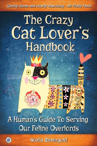 The Crazy Cat Lover's Handbook: A Human's Guide to Serving Our Feline Overlords