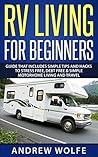 RV Living For Beginners: Guide That Includes Simple Tips And Hacks To Stress Free, Debt Free & Simple Motorhome Living And Travel