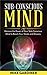 Subconscious Mind: Harness the Power of Your Subconscious Mind to Reach Your Goals and Dreams!: The Power of the Subconscious Mind, Subconscious Mind, ... The Power of the Subconscious Mind Book 1)