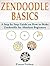 Zendoodle Basics: A Step by Step Guide on How to Make Zendoodle for Absolute Beginners (Zendoodle Basics, Zendoodle, zendoodle patterns)
