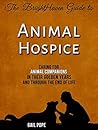 The BrightHaven Guide to Animal Hospice: Caring for Animal Companions in Their Golden Years and through the End of Life The BrightHaven Guide to Animal Hospice: Caring for Animal Companions in Their Golden Years and through the End of Life