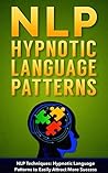 NLP: NLP TECHNIQUES: HYPNOTIC LANGUAGE PATTERNS to Easily Attract More Success (PLUS: FREE BONUS AUDIOBOOK) (NLP books, NLP sales, sales techniques, NLP techniques, NLP Book 4) NLP: NLP TECHNIQUES: HYPNOTIC LANGUAGE PATTERNS to Easily Attract More Success (PLUS: FREE BONUS AUDIOBOOK) (NLP books, NLP sales, sales techniques, NLP techniques, NLP Book 4)