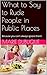 What to Say to Rude People in Public Places: Because you can't always ignore them!