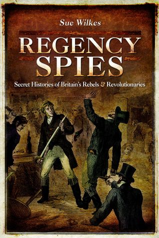 Regency Spies: Secret Histories of Britain's Rebels and Revolutionaries