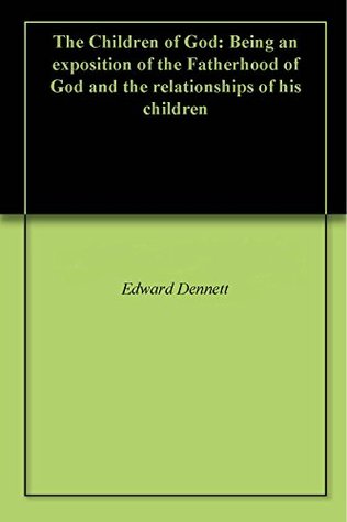 The Children of God: Being an exposition of the Fatherhood of God and the relationships of his children