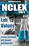 NCLEX® 101: Lab Values: 50 Practice Questions with Answers and Rationales...The RAPID and EASY Method to ACE the NCLEX RN Review