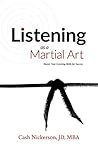 Listening as a Martial Art: Master Your Listening Skills for Success Listening as a Martial Art: Master Your Listening Skills for Success