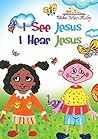 I SEE JESUS I HEAR JESUS: Children’s Inspirational Biblical Verses About The Presence of God In Simple Everyday Things