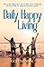 Daily Happy Living: Daily Happy Living is a Thought-Provoking Guide to Happier Living (Happy Living the Joycentrix Way)
