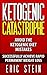 Ketogenic Catastrophe: Avoid the Top Ketogenic Diet Mistakes for Permanent Weight Loss and Chronic Disease Reversal (14-day Easy-Prep Meal Plan + Keto Grocery Guide included FREE!)
