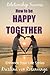 Relationship Success: How To Be Happy Together (Enhance Your Life)