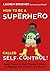 How to Be a Superhero Called Self-Control!: Super Powers to Help Younger Children to Regulate their Emotions and Senses-Mom's Choice Award Gold Seal Winner