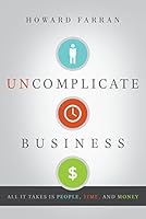 Uncomplicate Business: All It Takes Is People, Time, and Money
