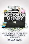 Mom Dollar Money: A Rules, Reward, & Discipline System Motivates Children to Behave on Their Own