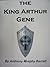 The King Arthur Gene by Anthony Murphy Barrett