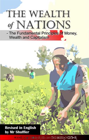 The Wealth of Nations: The Fundamental Principles of Money, Wealth and Capitalism