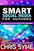 SMART Social Media For Authors: The practical guide for anyone to sell more books (SMART Marketing For Authors Book 1)
