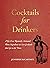 Cocktails for Drinkers: Not...