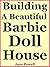 Building A Beautiful Barbie Doll House