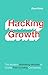 Hacking Growth: The Modern Marketing Mindset to Create Fast Growing Companies